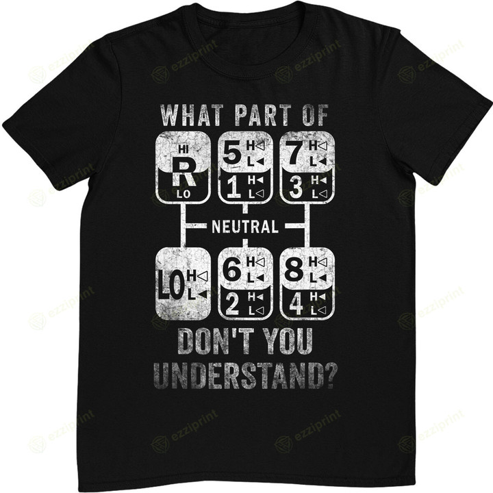 What Part Don't You Understand Truck Gear Trucker Driver T-Shirt