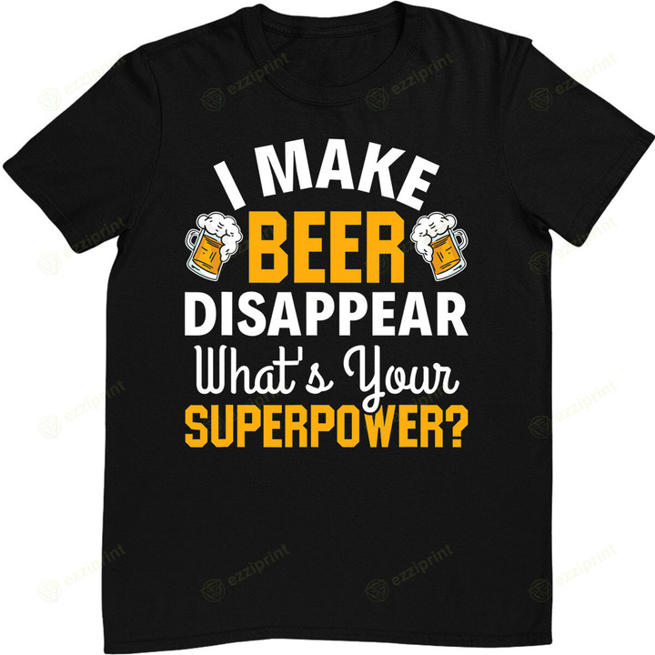 Beer Drinker I Make Beer Disappear What's Your Superpower T-Shirt