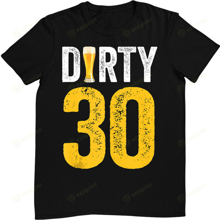 Dirty Thirty Shirt 30 Year Old Birthday Decorations Beer T-Shirt