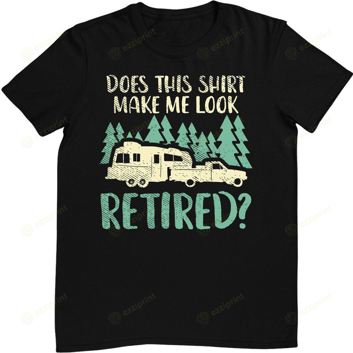 Does This Shirt Make Me Look Retired Funny Retirement Plan T-Shirt