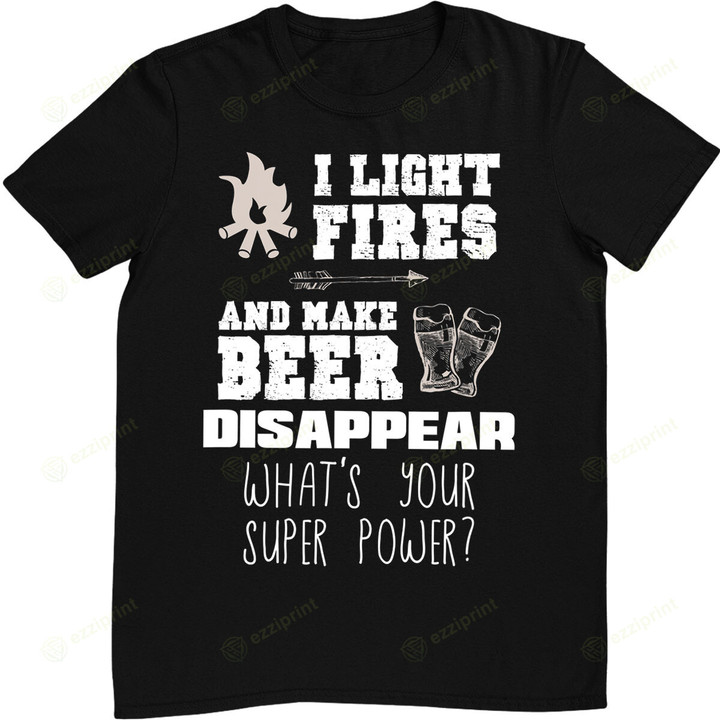 Funny Camping Gift I Light Fires & Make Beer Disappear T-Shirt