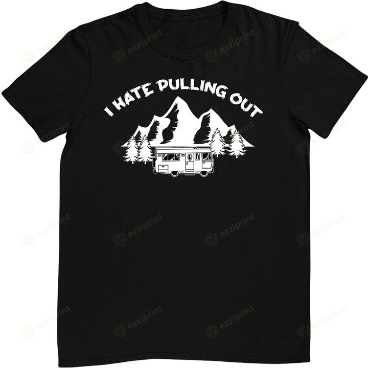 Funny Camping RV Quote I Hate Pulling Out Cool Camper Lover T-Shirt
