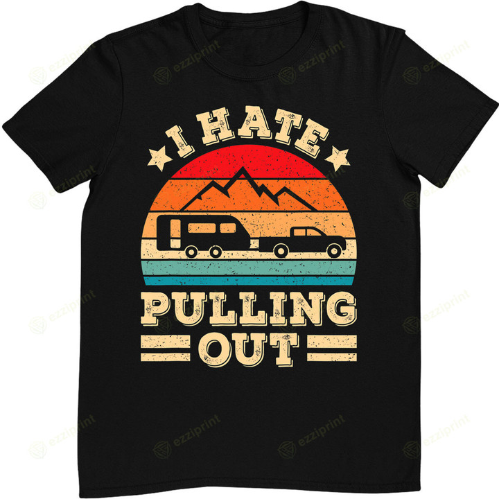 I Hate Pulling Out Funny Camping Trailer Retro Travel T-Shirt