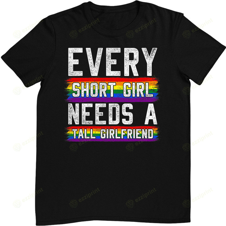 Every Short Girl Needs A Tall Girlfriend Lesbian Gift LGBT T-Shirt