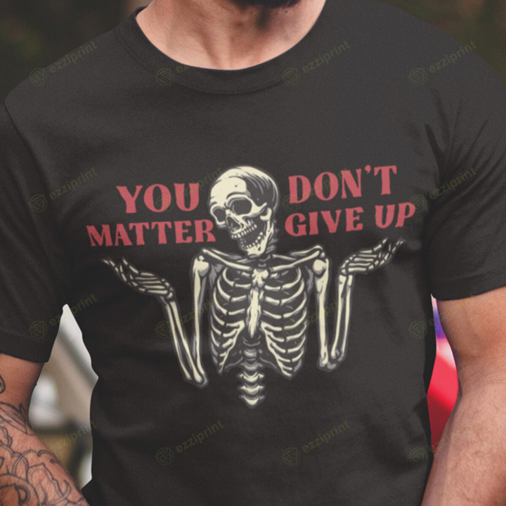 You Dont Matter Give Up T-Shirt