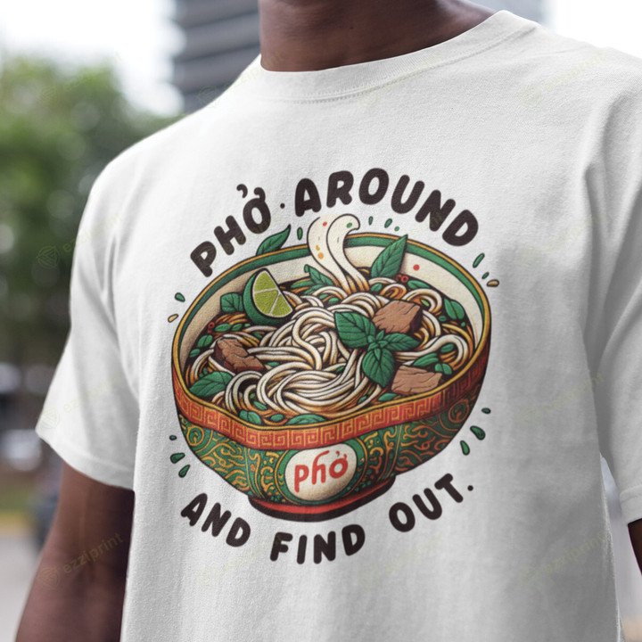 Pho Around and Find Out T-Shirt
