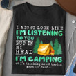 Camping I might look like i'm listening to you but in my head i'm camping or i'm thinking about buying another tent T shirt Hoodie Sweater  size S-5XL