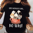 Cats lover life without cats no way T shirt hoodie sweater  size S-5XL