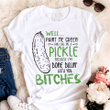 Pickle Well paint me green and call me a pickle because i'm done dillin' with you bitches T shirt hoodie sweater  size S-5XL