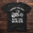 Forget the bike ride the biker T Shirt Hoodie Sweater  size S-5XL