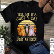 Cat Lovers Tell Me It’s Just A Cat And I Will Tell You That You’re Just An Idiot T Shirt Hoodie Sweater  size S-5XL