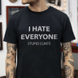 I hate everyone stupid cunts T shirt hoodie sweater  size S-5XL