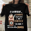 The dogs pitbull a woman cannot survive on coffee alone she also needs T shirt hoodie sweater  size S-5XL