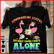 Flamingo scrapbooking sisters because going crazy alone is just not as much fun T shirt hoodie sweater  size S-5XL