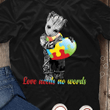 Autism baby groot love needs no words T Shirt Hoodie Sweater size S-5XL