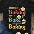 I'm either baking about to bake thinking about baking T shirt hoodie sweater  size S-5XL