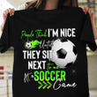 People think i'm nice until they sit next to me at a soccer game T Shirt Hoodie Sweater  size S-5XL