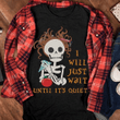 Skeleton i will just wait until it's quiet T Shirt Hoodie Sweater  size S-5XL