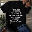 Grandma i never knew how much love my heart could hold until someone called me grandma  T Shirt Hoodie Sweater  size S-5XL