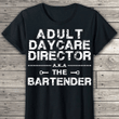 Adult day care director aka the bartender T shirt hoodie sweater  size S-5XL