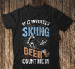 Skiing beer if it involves skiing and beer count me in T Shirt Hoodie Sweater  size S-5XL