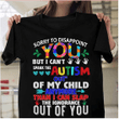 Autism sorry to disappoint you but i can't spank the aitism out of my child anymore than i can slap the ignorance out of you  T shirt hoodie sweater size S-5XL