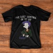 I've lost control of my life T shirt hoodie sweater  size S-5XL