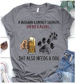 A Woman Cannot Survive On Beer Alone She Also Needs A Dog T shirt hoodie sweater  size S-5XL