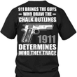 911 brings the guys who draw the chalk outlines 1911 determines who they trace T shirt hoodie sweater  size S-5XL