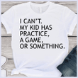 I Can't My Kid Has Practice T shirt hoodie sweater  size S-5XL