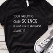Your inability to grasp science is not a valid argument against it T shirt hoodie sweater  size S-5XL