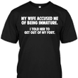 My wife accused me of being immature I told her to det out of my fort classic T shirt hoodie sweater  size S-5XL