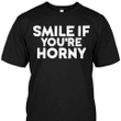 Smile if you're horny for men for women T shirt hoodie sweater  size S-5XL