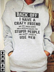 Back Off I Have A Crazy Friend She Has Anger Issues And A Serious Dislike For Stupid People T shirt hoodie sweater  size S-5XL