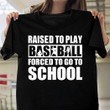 Raised to play baseball forced to go school T shirt hoodie sweater  size S-5XL