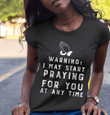 Warning i may star praying for you at any time T Shirt Hoodie Sweater  size S-5XL