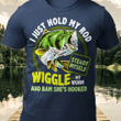Fishing i just hold my rod steady myself wiggle my worm and bam she's hooked T shirt hoodie sweater  size S-5XL