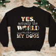 Yes actually the world does revolve around my dogs flower font T shirt hoodie sweater  size S-5XL