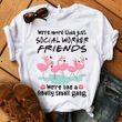 Flamingo We’re More Than Just Social Worker Friends We’re Like A Really Small Gang T shirt hoodie sweater  size S-5XL