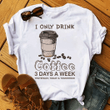 I Only Drink Coffee 3 Days A Week Yesterday Today And Tomorrow T shirt hoodie sweater  size S-5XL