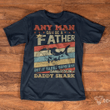 Father's day shark lover any man can be a father but it takes someone special to be a daddy shark T Shirt Hoodie Sweater  size S-5XL