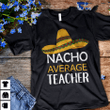 Teacher's day nacho average teacher T Shirt Hoodie Sweater  size S-5XL