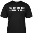 I'll act my age when i'm 69 T Shirt Hoodie Sweater  size S-5XL