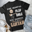 Guitar player father's day some grandpas play bingo real grandpas play guitar T Shirt Hoodie Sweater  size S-5XL