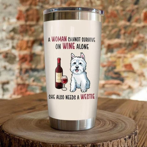 A woman cannot survive on wine alone she also needs a westie dog tumbler all over print size 20oz -30oz
