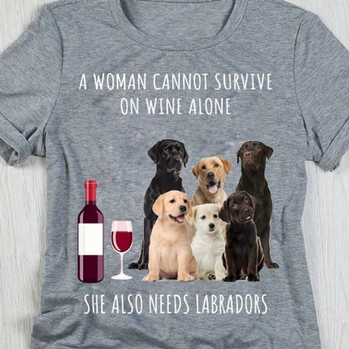 Labradors Retriever dog wine a woman cannot survive on alone she also needs unisex t shirt sport grey size XS-6XL high quality