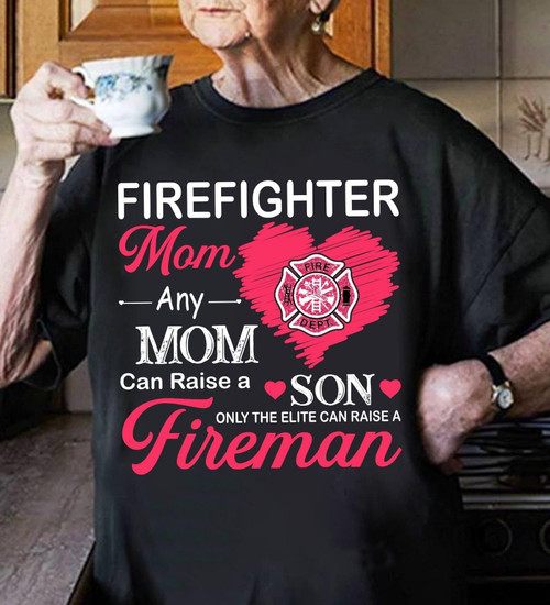 Firefighter mom any mom can raise a son only the elite can raise a fireman T Shirt Hoodie Sweater  size S-5XL