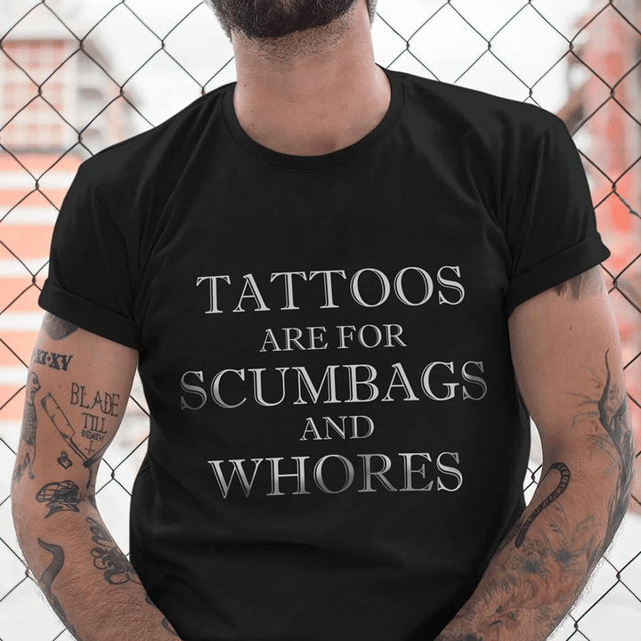 Tattoos are for scumbags and whores T Shirt Hoodie Sweater  size S-5XL
