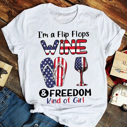 Independence day American flag I'm a flip flops wine and freedom kind of girl T shirt hoodie sweater  size S-5XL