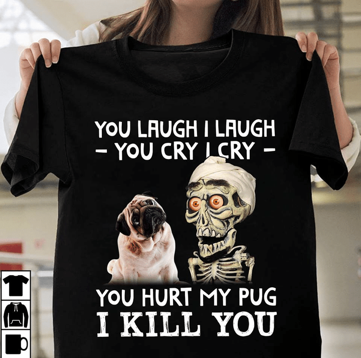You Laugh I Laugh You Cry I Cry You Hurt My Pug I Kill You Achmed T Shirt Hoodie Sweater  size S-5XL